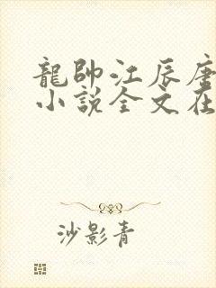 龙帅江辰唐楚楚小说全文在线阅读