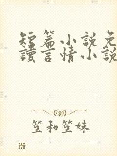 短篇小说免费阅读言情小说