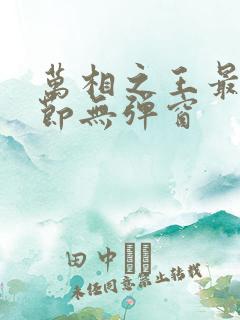 万相之王最新章节无弹窗