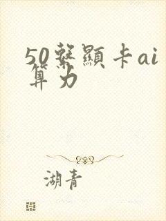 50系显卡ai算力