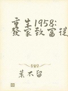 重生1958:发家致富从南锣鼓巷开始完本