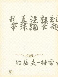 我真没想离婚后带球跑笔趣阁