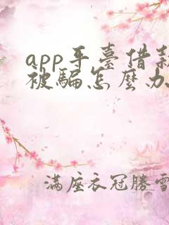 app平台借款被骗怎么办
