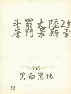 斗罗大陆2绝世唐门最新章节小说