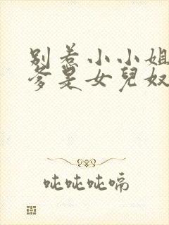 别惹小小姐,她爹是女儿奴短剧免费观看全集