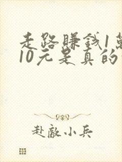 走路赚钱1万步10元是真的吗