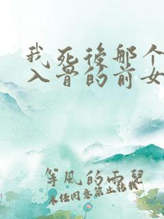 我死后那个恨我入骨的前女友却疯了小说