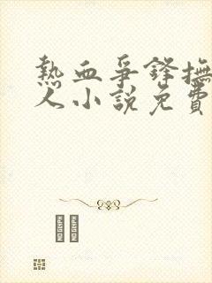 热血争锋抚琴的人小说免费全文阅读