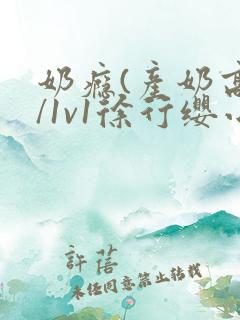 奶瘾(产奶高h/1v1徐行缨小说