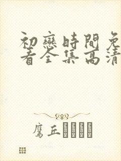 初恋时间免费观看全集高清版