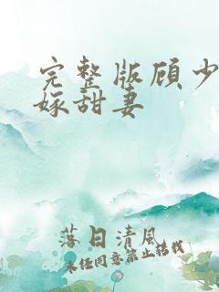 完整版顾少的替嫁甜妻
