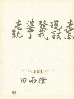老婆发现老公出轨了我该怎么办