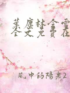 叶尘林含雪小说全文免费在线阅读