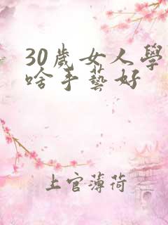 30岁女人学个啥手艺好