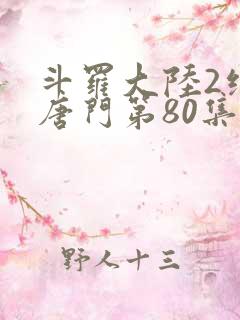 斗罗大陆2绝世唐门第80集