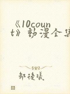 《10count》动漫全集免费观看