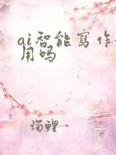 ai智能写作好用吗