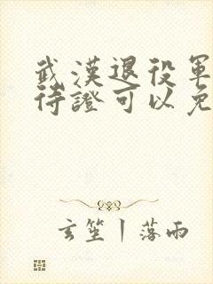 武汉退役军人优待证可以免费坐地铁吗