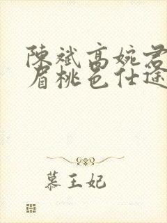 陈斌高婉君赵心眉桃色仕途小说