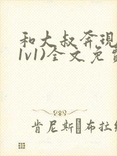 和大叔奔现后(1v1)全文免费阅读_