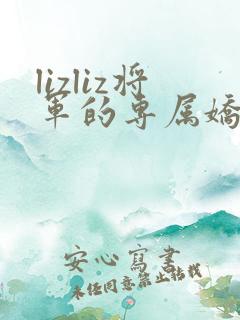 lizliz将军的专属娇妻小说免费阅读