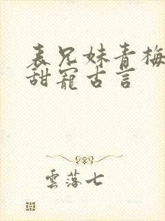 表兄妹青梅竹马甜宠古言