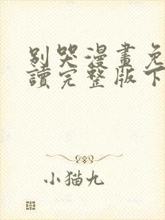 别哭漫画免费阅读完整版下拉式六漫画曲小蛐