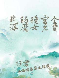 我的后宫全是反派魔女免费