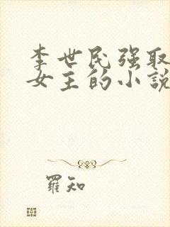 李世民强取豪夺女主的小说