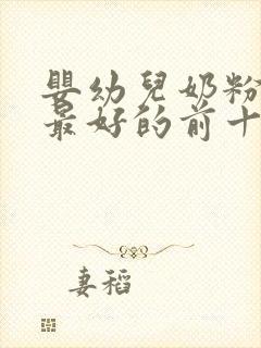 婴幼儿奶粉口碑最好的前十名