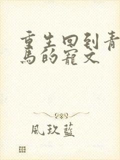 重生回到青梅竹马的宠文