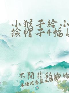 小猴子给小刺猬捡帽子4幅图