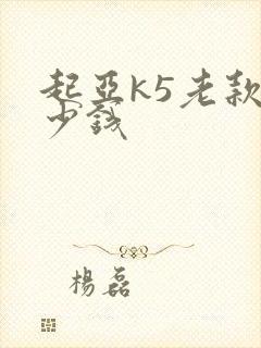 起亚k5老款多少钱