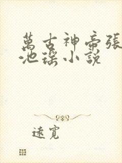 万古神帝张若尘池瑶小说