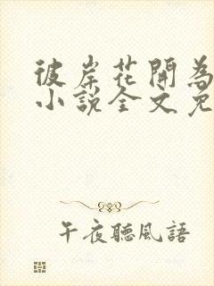 彼岸花开为君倾小说全文免费阅读