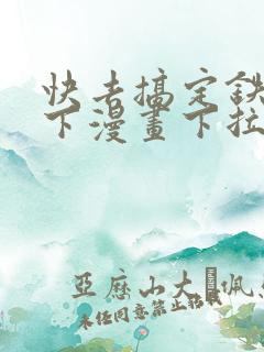快去搞定铁壁陛下漫画下拉式免费