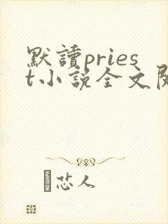默读priest小说全文阅读免费