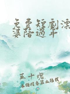 免费短剧漂亮老婆陪过年
