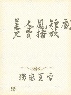 美人凤短剧全集免费播放