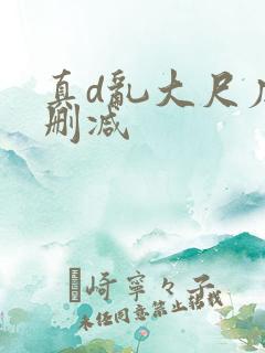 真d乱大尺度未删减