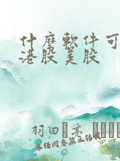 什么软件可以买港股美股