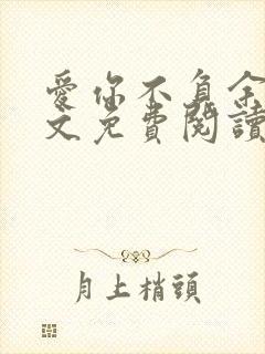 爱你不负余生全文免费阅读