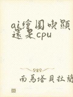 ai绘图吃显卡还是cpu