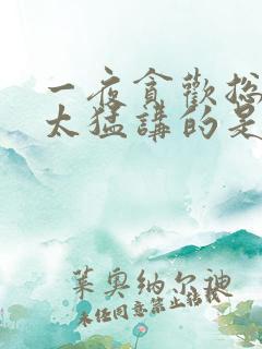 一夜贪欢总裁别太猛讲的是什