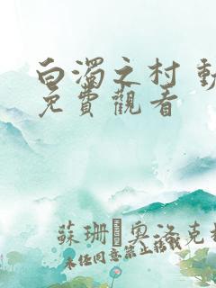 白浊之村 动漫免费观看