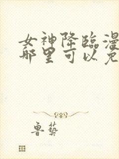 女神降临漫画在哪里可以免费观看