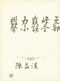 权力巅峰免费有声小说全部