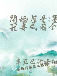 闪婚厚爱:墨少宠妻成瘾全本
