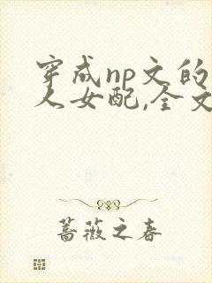穿成np文的路人女配,全文免费阅读