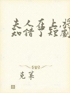 夫人在上,将军知错了短剧免费观看